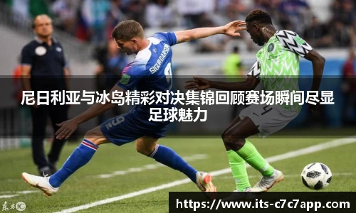 尼日利亚与冰岛精彩对决集锦回顾赛场瞬间尽显足球魅力